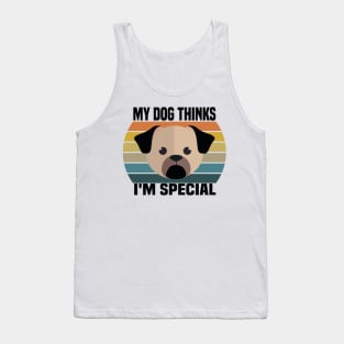My Dog Thinks I'm Special Tank Top